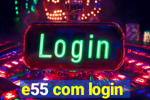 e55 com login