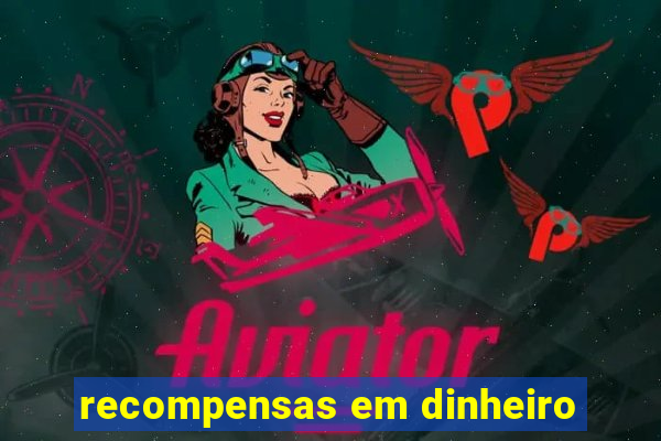 recompensas em dinheiro