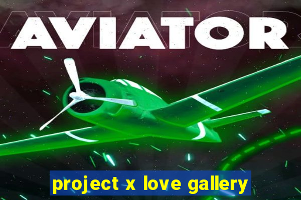 project x love gallery