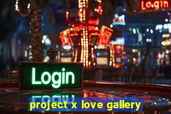 project x love gallery