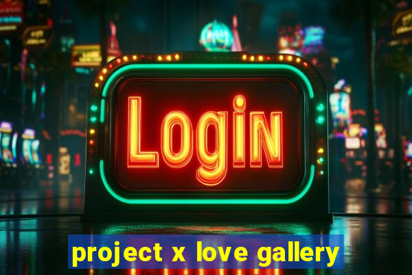 project x love gallery