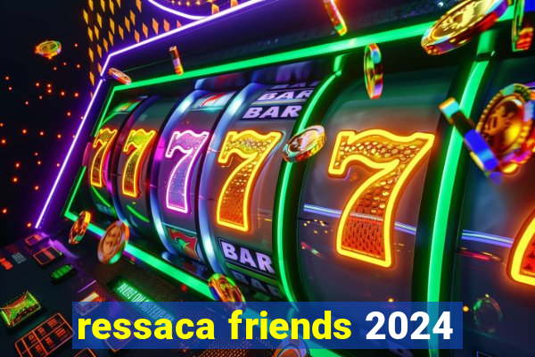 ressaca friends 2024