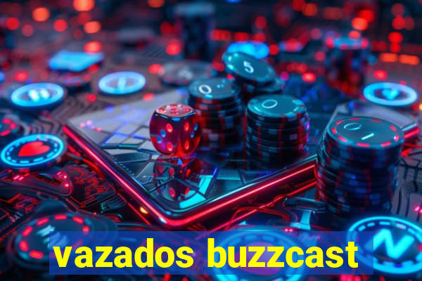 vazados buzzcast