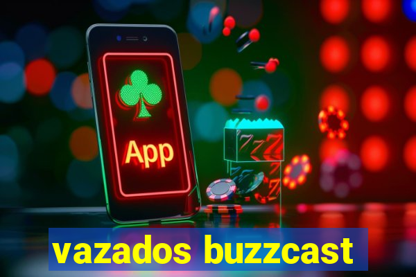 vazados buzzcast