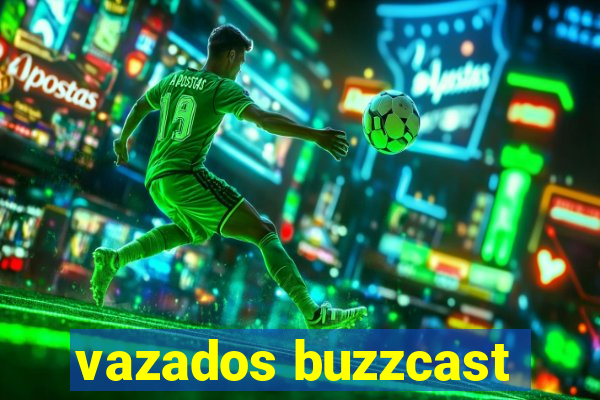 vazados buzzcast