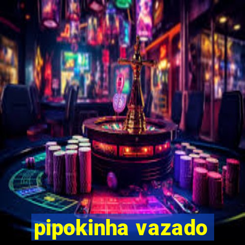 pipokinha vazado