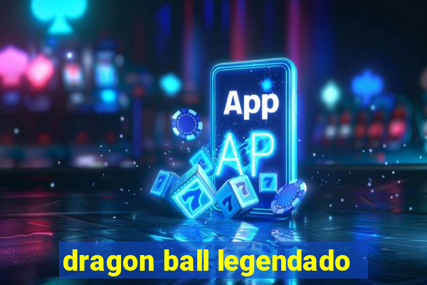 dragon ball legendado