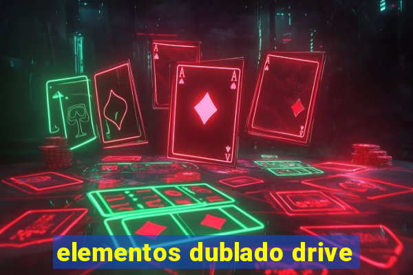 elementos dublado drive