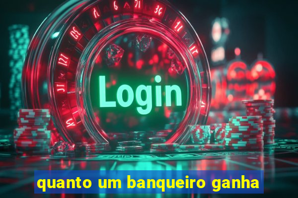 quanto um banqueiro ganha