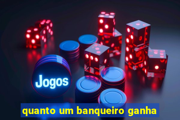 quanto um banqueiro ganha