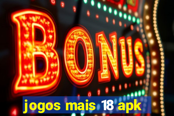 jogos mais 18 apk