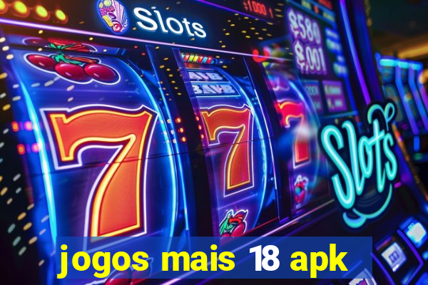 jogos mais 18 apk