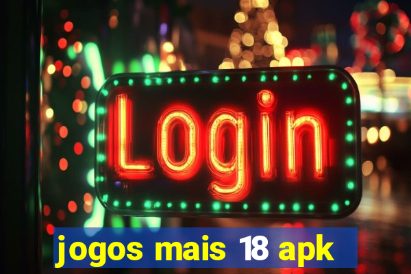 jogos mais 18 apk