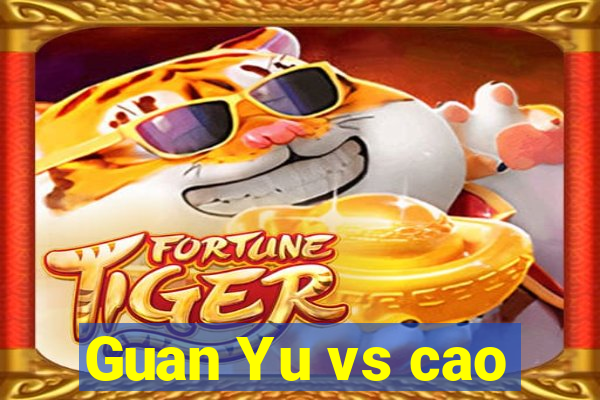 Guan Yu vs cao