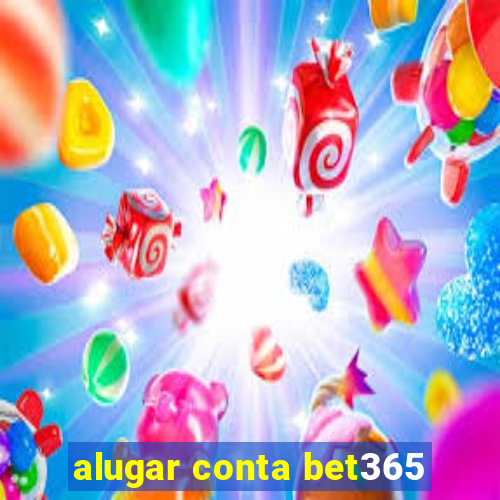 alugar conta bet365