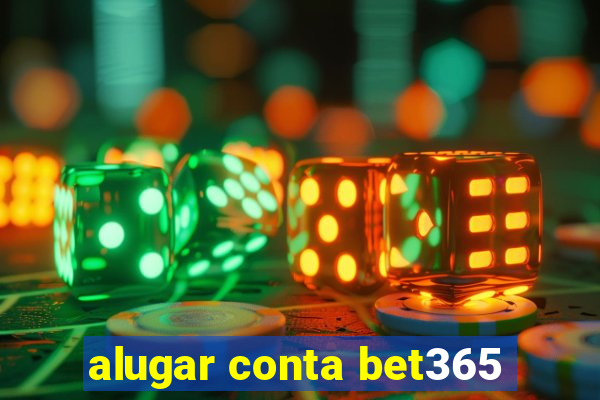 alugar conta bet365