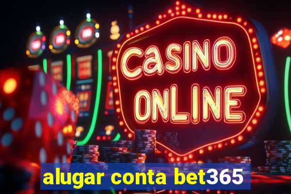 alugar conta bet365