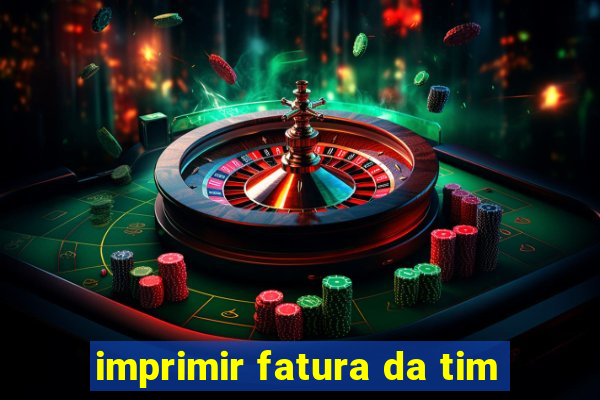 imprimir fatura da tim