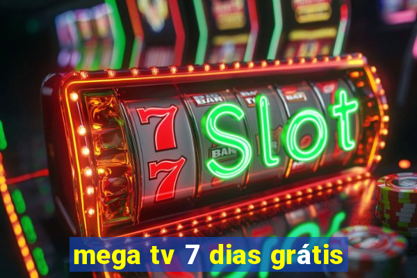 mega tv 7 dias grátis