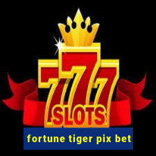 fortune tiger pix bet