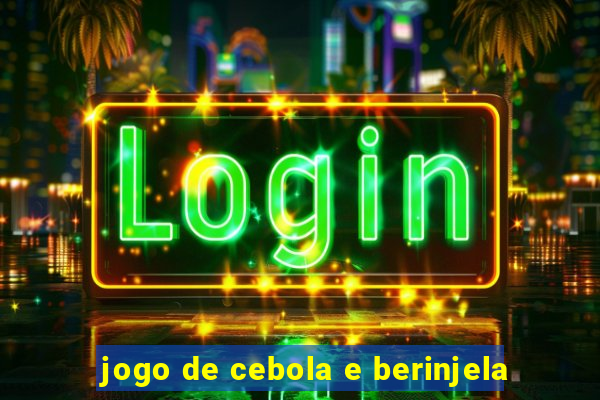 jogo de cebola e berinjela