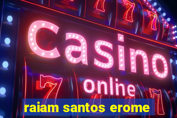 raiam santos erome