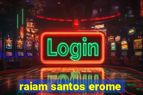 raiam santos erome