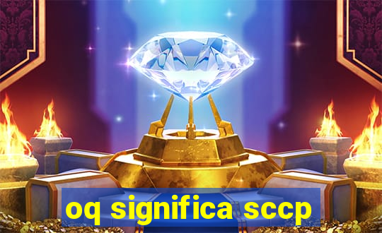 oq significa sccp