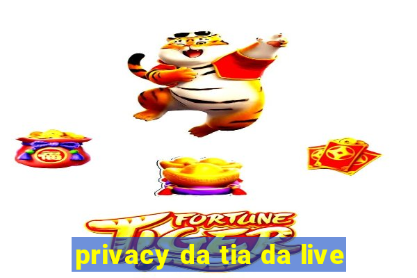 privacy da tia da live