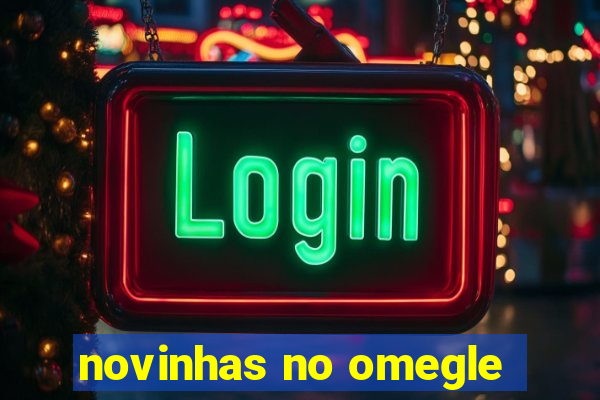 novinhas no omegle