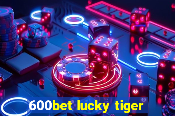 600bet lucky tiger