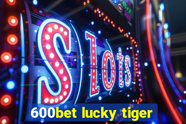 600bet lucky tiger