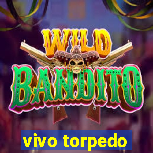 vivo torpedo