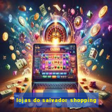 lojas do salvador shopping