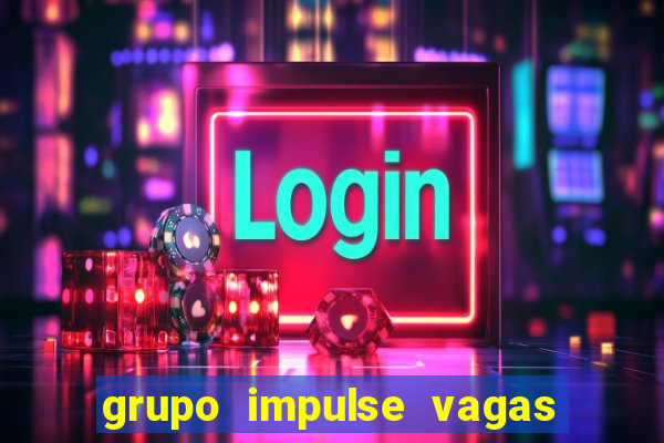 grupo impulse vagas home office