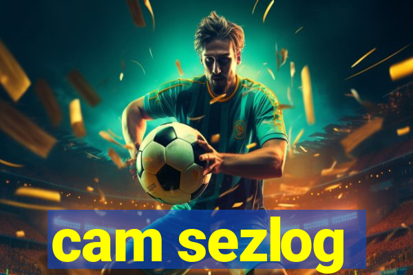 cam sezlog