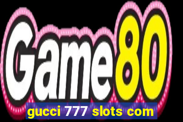 gucci 777 slots com