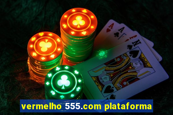 vermelho 555.com plataforma