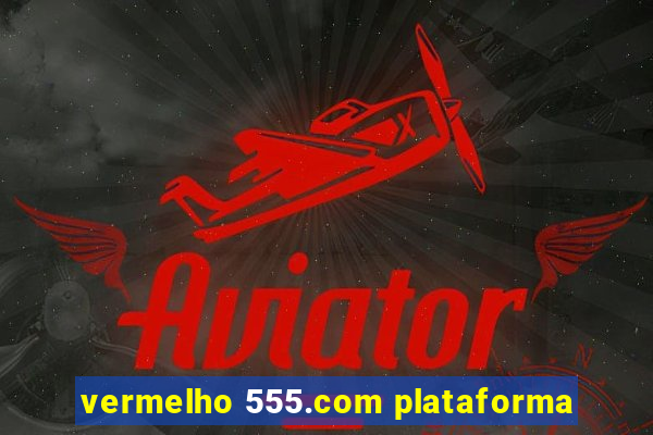 vermelho 555.com plataforma