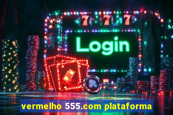 vermelho 555.com plataforma