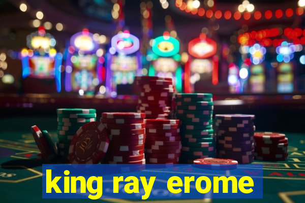 king ray erome