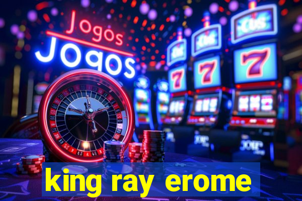 king ray erome