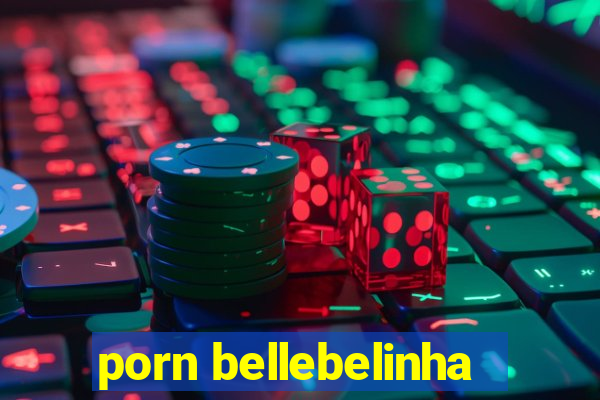 porn bellebelinha