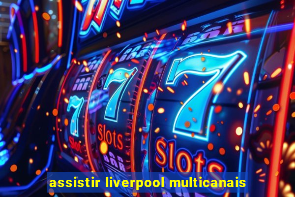 assistir liverpool multicanais