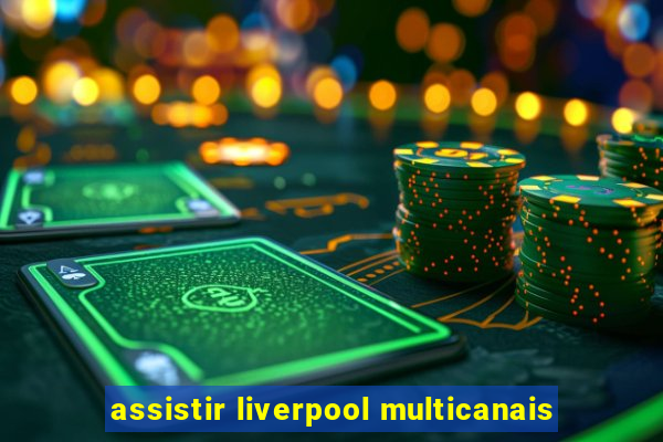 assistir liverpool multicanais