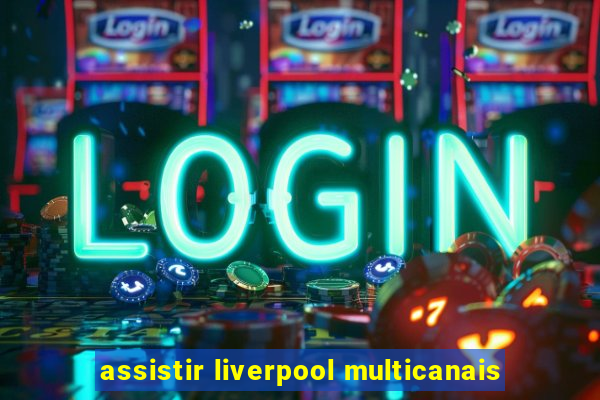 assistir liverpool multicanais