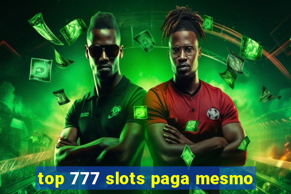 top 777 slots paga mesmo