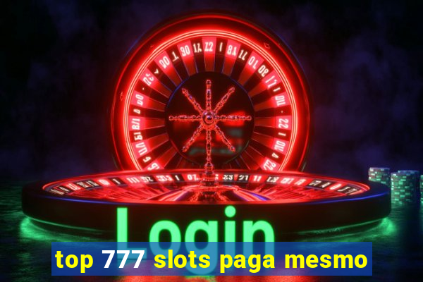 top 777 slots paga mesmo