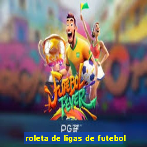 roleta de ligas de futebol