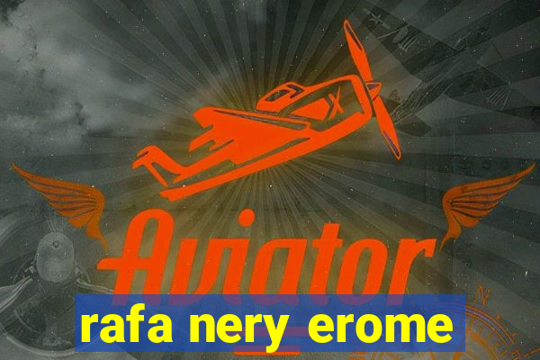 rafa nery erome